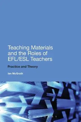 Matériels d'enseignement et rôles des enseignants d'anglais langue étrangère (Efl/ESL) : Pratique et théorie - Teaching Materials and the Roles of Efl/ESL Teachers: Practice and Theory