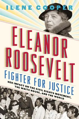 Eleanor Roosevelt, combattante pour la justice : Son impact sur le mouvement des droits civiques, la Maison Blanche et le monde - Eleanor Roosevelt, Fighter for Justice: Her Impact on the Civil Rights Movement, the White House, and the World