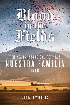Du sang dans les champs : Dix ans au sein du gang californien Nuestra Familia - Blood in the Fields: Ten Years Inside California's Nuestra Familia Gang