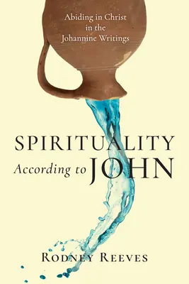 Spiritualité selon Jean : Vivre en Christ dans les écrits johanniques - Spirituality According to John: Abiding in Christ in the Johannine Writings