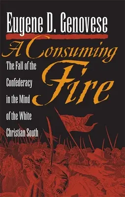 Un feu dévorant : la chute de la Confédération dans l'esprit du Sud chrétien blanc - A Consuming Fire: The Fall of the Confederacy in the Mind of the White Christian South