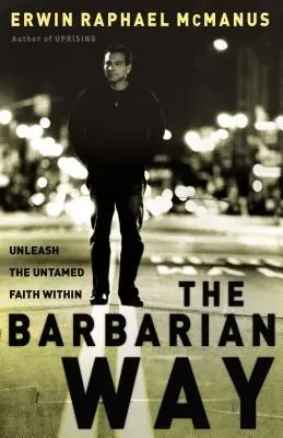 La voie barbare : Libérer la foi indomptée qui sommeille en vous - The Barbarian Way: Unleash the Untamed Faith Within