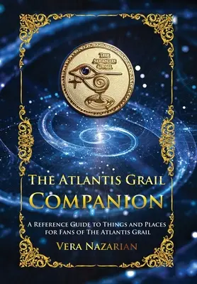 Le compagnon du Graal de l'Atlantide : Un guide de référence sur les choses et les lieux pour les fans du Graal de l'Atlantide - The Atlantis Grail Companion: A Reference Guide to Things and Places for Fans of The Atlantis Grail