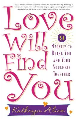 L'amour vous trouvera : 9 aimants pour vous rapprocher de votre âme sœur - Love Will Find You: 9 Magnets to Bring You and Your Soulmate Together