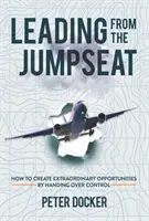 Leading from the Jumpseat - Comment créer des opportunités extraordinaires en cédant le contrôle - Leading from the Jumpseat - How to Create Extraordinary Opportunities by Handing Over Control