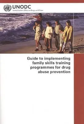 Guide pour la mise en œuvre de programmes de formation aux compétences familiales pour la prévention de la toxicomanie - Guide to Implementing Family Skills Training Programmes for Drug Abuse Prevention