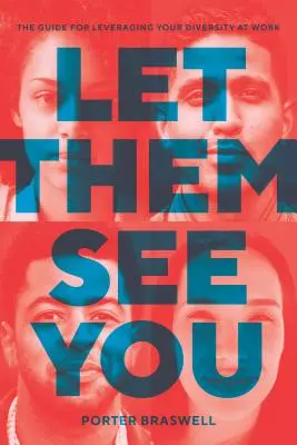 Laissez-les vous voir : Le guide pour tirer parti de votre diversité au travail - Let Them See You: The Guide for Leveraging Your Diversity at Work