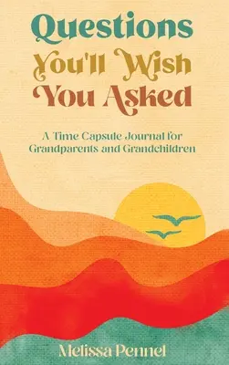 Questions que vous aimeriez poser : Un journal capsule temporelle pour les grands-parents et les petits-enfants - Questions You'll Wish You Asked: A Time Capsule Journal for Grandparents and Grandchildren