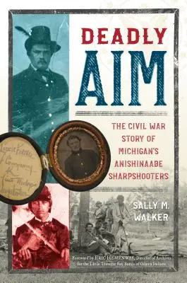 Deadly Aim : L'histoire des tireurs d'élite Anishinaabe du Michigan pendant la guerre de Sécession - Deadly Aim: The Civil War Story of Michigan's Anishinaabe Sharpshooters