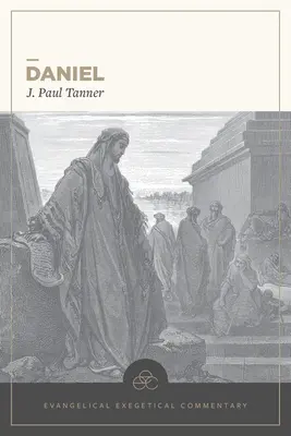 Daniel : Commentaire exégétique évangélique - Daniel: Evangelical Exegetical Commentary