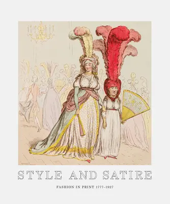 Style et satire : La mode dans la presse écrite 1777-1927 - Style and Satire: Fashion in Print 1777-1927