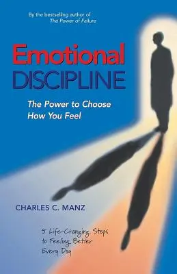 Discipline émotionnelle : Le pouvoir de choisir ce que vous ressentez ; 5 étapes qui changent la vie pour se sentir mieux chaque jour - Emotional Discipline: The Power to Choose How You Feel; 5 Life Changing Steps to Feeling Better Every Day