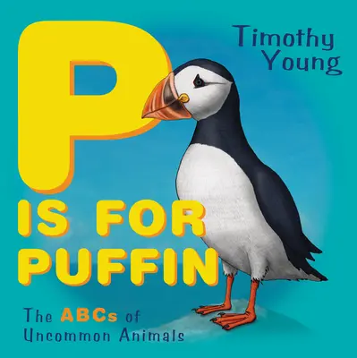 P comme Puffin : L'ABC des animaux peu communs - P Is for Puffin: The ABCs of Uncommon Animals