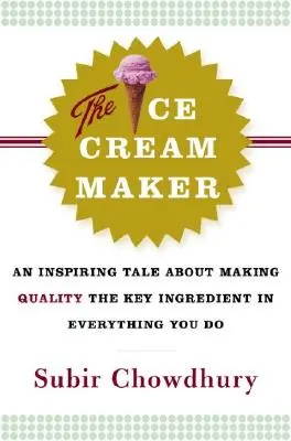 Le fabricant de crème glacée : Une histoire inspirante pour faire de la qualité l'ingrédient clé de tout ce que vous faites - The Ice Cream Maker: An Inspiring Tale about Making Quality the Key Ingredient in Everything You Do
