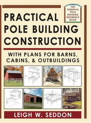 Practical Pole Building Construction : Avec des plans pour les granges, les cabanes et les dépendances - Practical Pole Building Construction: With Plans for Barns, Cabins, & Outbuildings