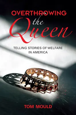Renverser la reine : raconter l'histoire de l'aide sociale en Amérique - Overthrowing the Queen: Telling Stories of Welfare in America