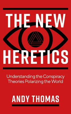 Les nouveaux hérétiques : Comprendre les théories du complot qui polarisent le monde - The New Heretics: Understanding the Conspiracy Theories Polarizing the World