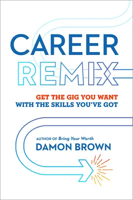 Career Remix : Obtenez le poste que vous voulez avec les compétences que vous possédez - Career Remix: Get the Gig You Want with the Skills You've Got