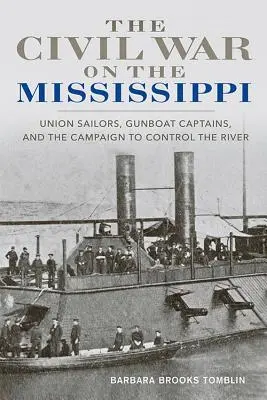 La guerre civile sur le Mississippi : Marins de l'Union, capitaines de canonnières et campagne pour le contrôle du fleuve - The Civil War on the Mississippi: Union Sailors, Gunboat Captains, and the Campaign to Control the River