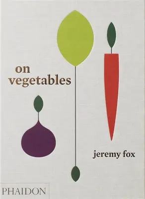 Sur les légumes : des recettes modernes pour la cuisine à domicile - On Vegetables: Modern Recipes for the Home Kitchen