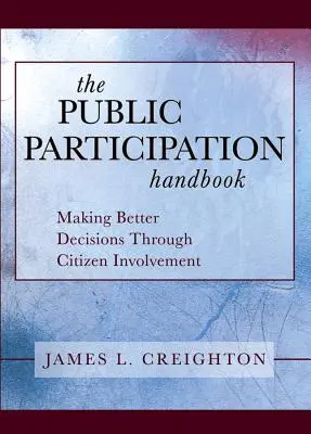 Le manuel de la participation publique : Prendre de meilleures décisions grâce à l'implication des citoyens - The Public Participation Handbook: Making Better Decisions Through Citizen Involvement