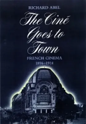 Le cinéma en ville : Le cinéma français, 1896-1914, édition mise à jour et augmentée - The Cine Goes to Town: French Cinema, 1896-1914, Updated and Expanded Edition