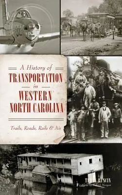 Une histoire des transports dans l'ouest de la Caroline du Nord : Sentiers, routes, rails et air - A History of Transportation in Western North Carolina: Trails, Roads, Rails & Air