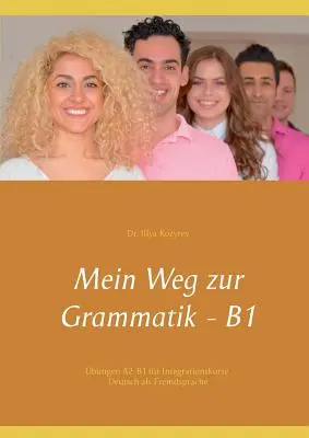 Mein Weg zur Grammatik - B1 : bungen A2-B1 fr Integrationskurse, Deutsch als Fremdsprache - Mein Weg zur Grammatik - B1: bungen A2-B1 fr Integrationskurse, Deutsch als Fremdsprache