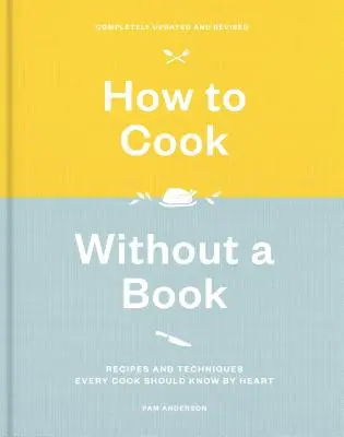 Comment cuisiner sans livre, entièrement mis à jour et révisé : Recettes et techniques que tout cuisinier devrait connaître par cœur : Un livre de cuisine - How to Cook Without a Book, Completely Updated and Revised: Recipes and Techniques Every Cook Should Know by Heart: A Cookbook