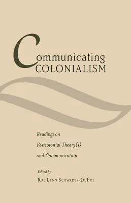 Communicating Colonialism ; Readings on Postcolonial Theory(s) and Communication (en anglais) - Communicating Colonialism; Readings on Postcolonial Theory(s) and Communication