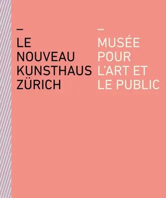 Le Nouveau Kunsthaus Zrich : Muse Pour l'Art Et Le Public - Le Nouveau Kunsthaus Zrich: Muse Pour l'Art Et Le Public