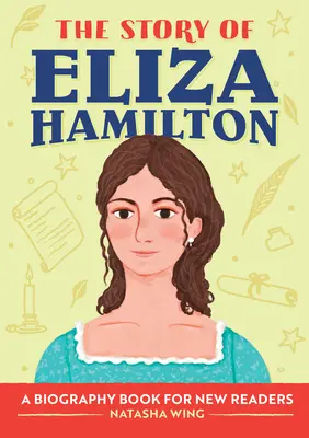 L'histoire d'Eliza Hamilton : Une biographie pour les nouveaux lecteurs - The Story of Eliza Hamilton: A Biography Book for New Readers