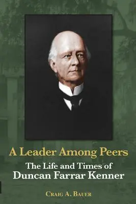 Un leader parmi ses pairs : La vie et l'époque de Duncan Farrar Kenner - A Leader Among Peers: The Life and Times of Duncan Farrar Kenner