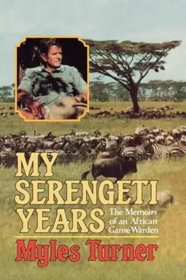 Mes années Serengeti : Les mémoires d'un garde-chasse africain - My Serengeti Years: The Memoirs of an African Game Warden