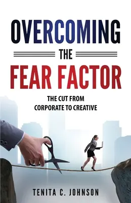 Surmonter le facteur peur : Le passage de l'entreprise à la création - Overcoming the Fear Factor: The Cut from Corporate to Creative