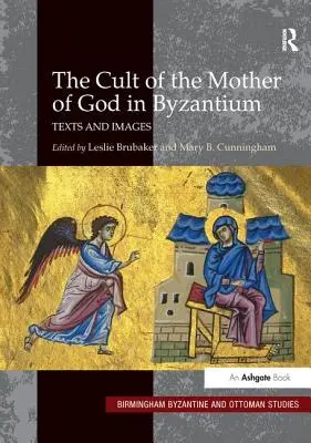 Le culte de la Mère de Dieu à Byzance : Textes et images - The Cult of the Mother of God in Byzantium: Texts and Images