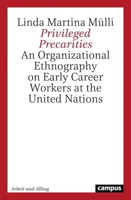 Les précarités privilégiées : Une ethnographie organisationnelle des travailleurs en début de carrière aux Nations Unies - Privileged Precarities: An Organizational Ethnography of Early Career Workers at the United Nations