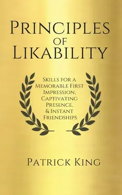 Les principes de la sympathie : Compétences pour une première impression mémorable, une présence captivante et des amitiés instantanées - Principles of Likability: Skills for a Memorable First Impression, Captivating Presence, and Instant Friendships
