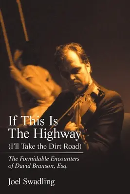 Si c'est l'autoroute (je prendrai le chemin de terre) : Les formidables rencontres de David Branson, Esq. - If This Is the Highway (I'Ll Take the Dirt Road): The Formidable Encounters of David Branson, Esq.