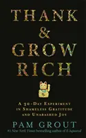 Remerciez et devenez riche - Une expérience de 30 jours de gratitude éhontée et de joie non dissimulée - Thank & Grow Rich - A 30-Day Experiment in Shameless Gratitude and Unabashed Joy