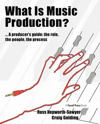 Qu'est-ce que la production musicale ? Un guide pour les producteurs : Le rôle, les personnes, le processus - What Is Music Production?: A Producers Guide: The Role, the People, the Process