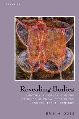 Révéler les corps : Anatomie, allégorie et fondements de la connaissance dans le long dix-huitième siècle - Revealing Bodies: Anatomy, Allegory, and the Grounds of Knowledge in the Long Eighteenth Century