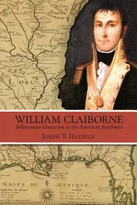 William Claiborne : Le centurion de Jefferson dans le Sud-Ouest américain - William Claiborne: Jeffersonian Centurion in the American Southwest