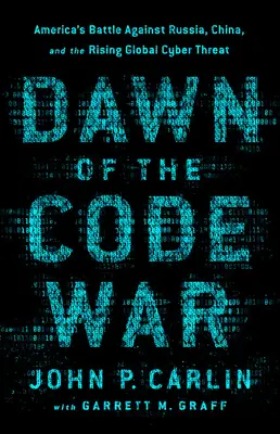 L'aube de la guerre des codes : la bataille de l'Amérique contre la Russie, la Chine et la cybermenace mondiale croissante - Dawn of the Code War: America's Battle Against Russia, China, and the Rising Global Cyber Threat