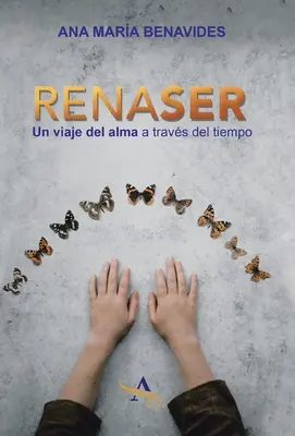 Renaser : Un Viaje Del Alma a Travs Del Tiempo (Un voyage de l'âme à travers le temps) - Renaser: Un Viaje Del Alma a Travs Del Tiempo
