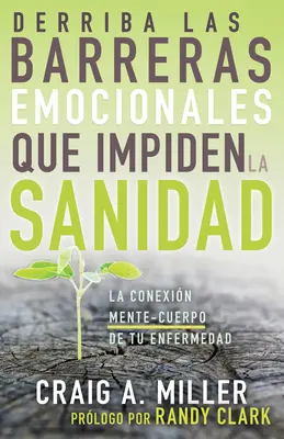 Détruire les barrières émotionnelles qui entravent la santé : La connexion esprit-corps de votre maladie - Derriba Las Barreras Emocionales Que Impiden La Sanidad: La Conexin Mente-Cuerpo de Tu Enfermedad