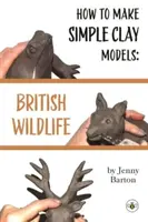 Comment faire des modèles simples en argile : La faune britannique - How to Make Simple Clay Models: British Wildlife