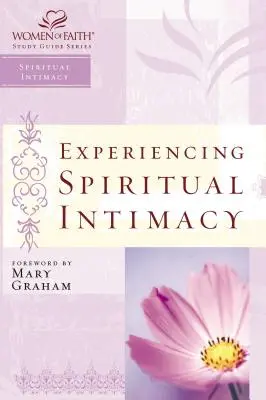 Vivre l'intimité spirituelle : Guide d'étude des femmes de foi - Experiencing Spiritual Intimacy: Women of Faith Study Guide Series