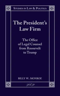 Le cabinet juridique du président : Le bureau du conseiller juridique de Roosevelt à Trump - The President's Law Firm: The Office of Legal Counsel from Roosevelt to Trump