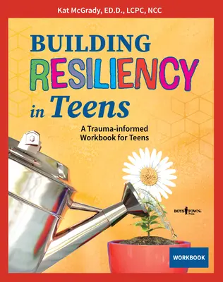 Développer la résilience chez les adolescents : Un cahier d'exercices pour les adolescents tenant compte des traumatismes - Building Resiliency in Teens: A Trauma-Informed Workbook for Teens